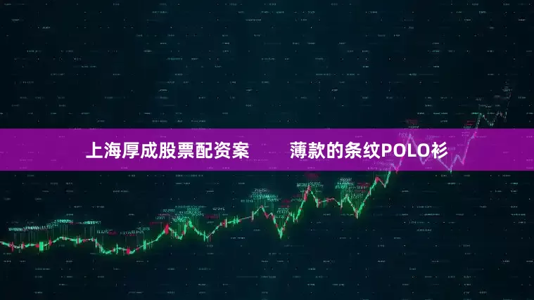 上海厚成股票配资案        薄款的条纹POLO衫