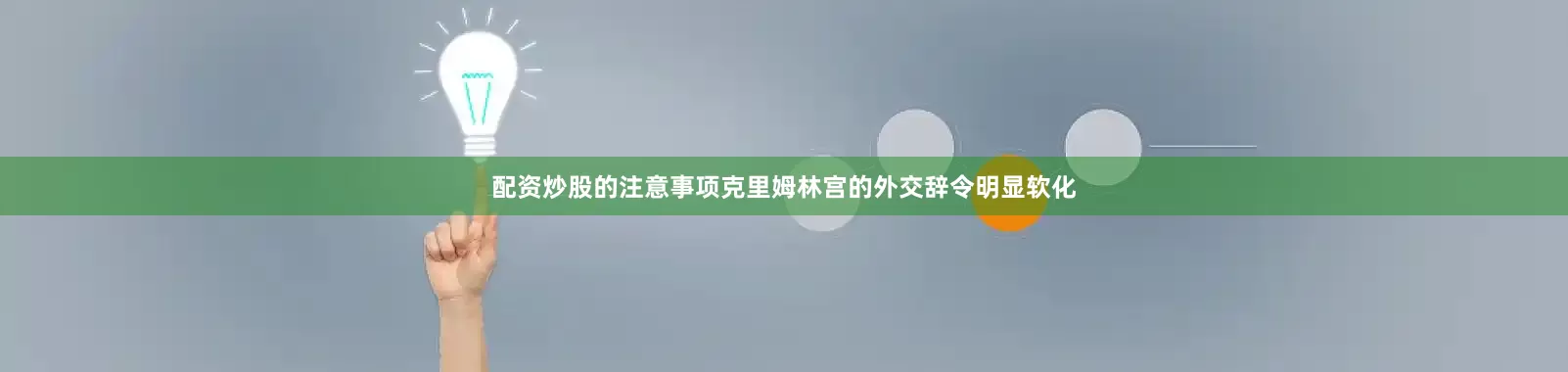 配资炒股的注意事项克里姆林宫的外交辞令明显软化