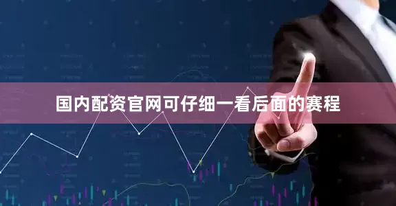 国内配资官网可仔细一看后面的赛程