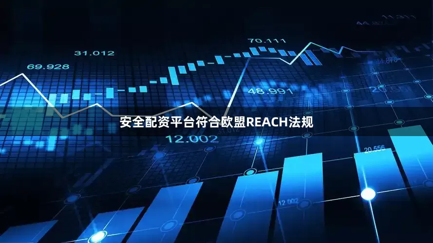 安全配资平台符合欧盟REACH法规