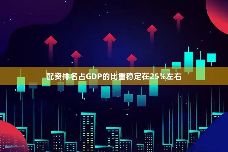 配资排名占GDP的比重稳定在25%左右