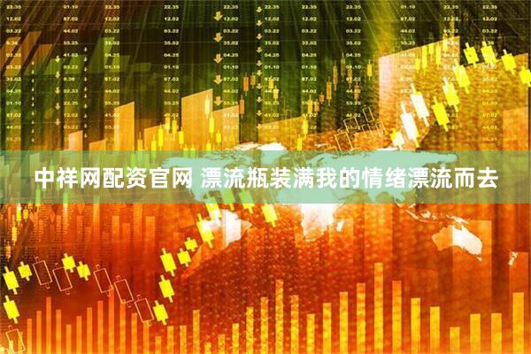 中祥网配资官网 漂流瓶装满我的情绪漂流而去
